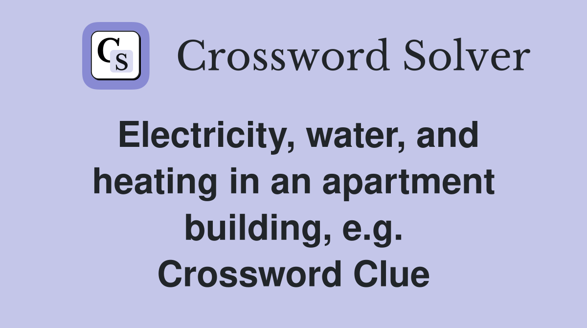 Electricity, water, and heating in an apartment building, e.g. Crossword Clue