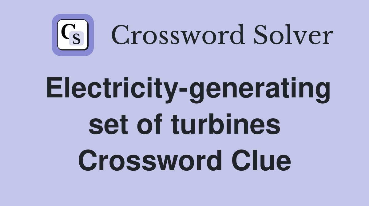 Electricity-generating set of turbines Crossword Clue