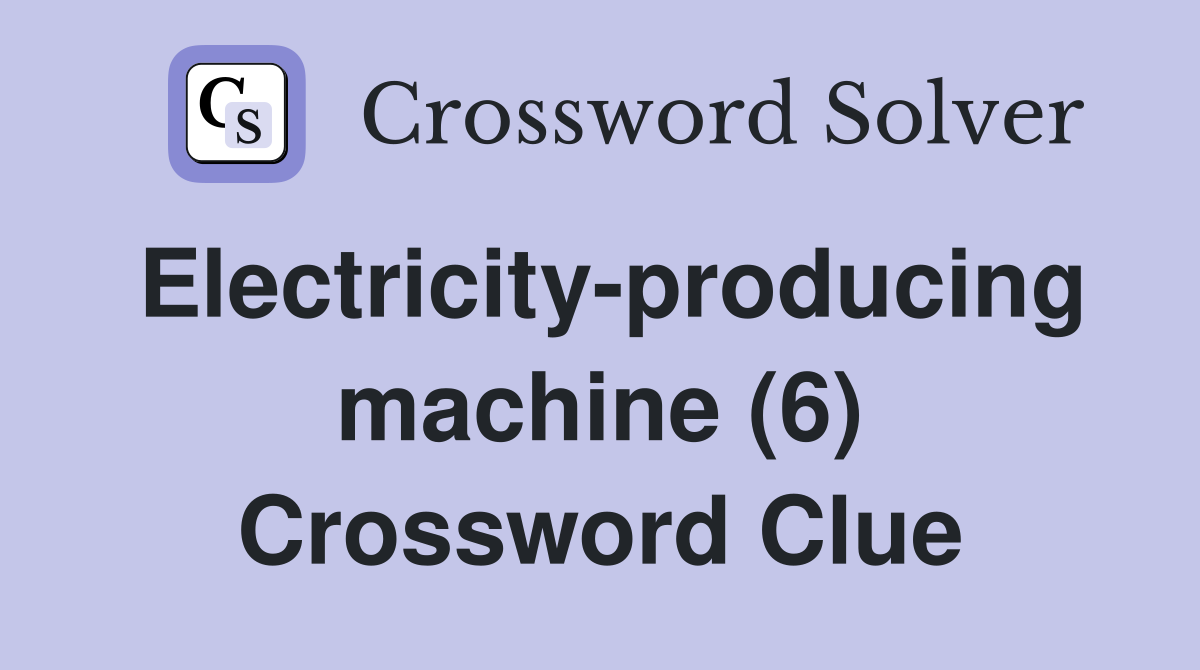 Electricity-producing machine (6) Crossword Clue