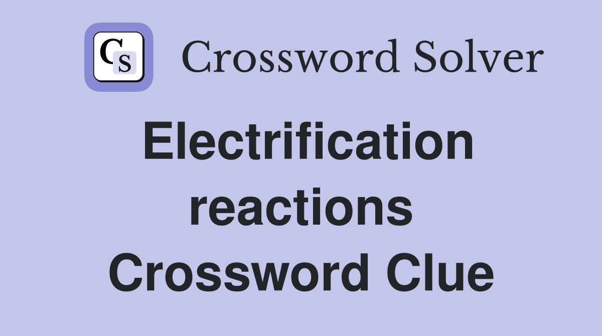 Electrification reactions Crossword Clue