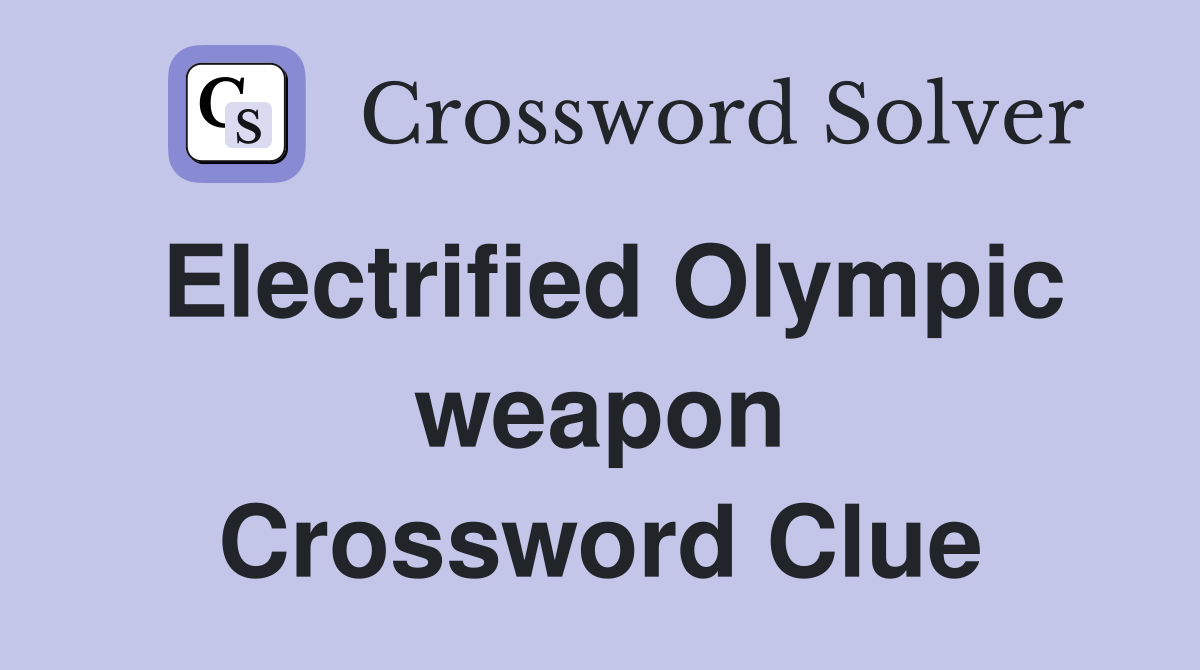 Electrified Olympic weapon Crossword Clue