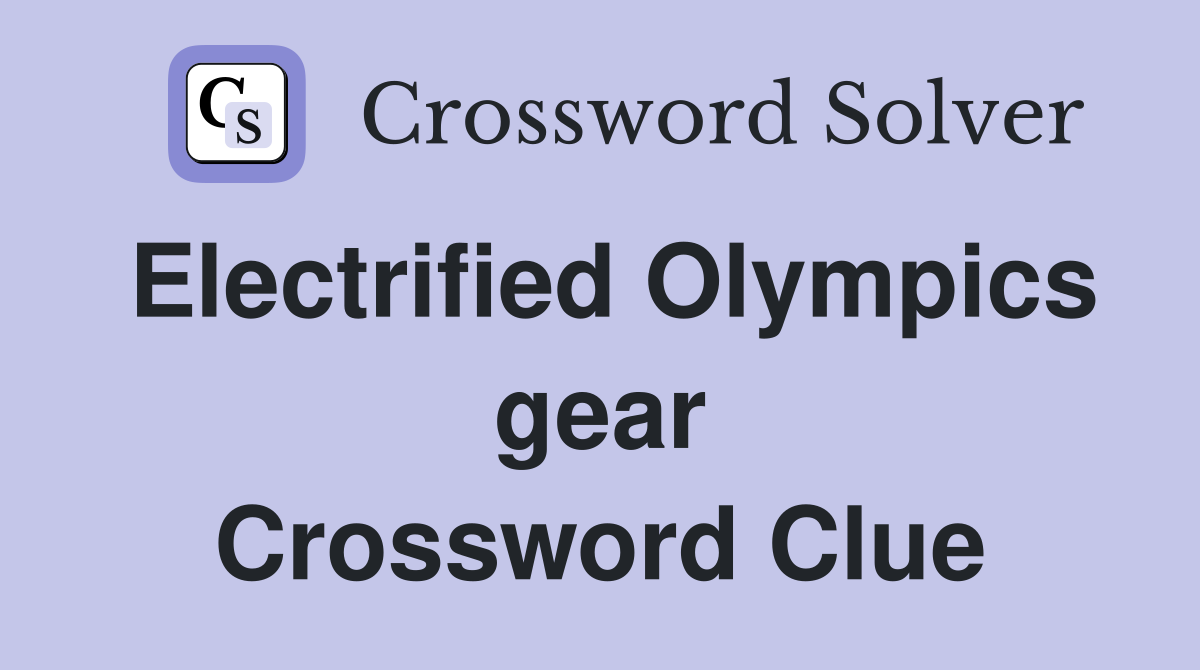 Electrified Olympics gear Crossword Clue