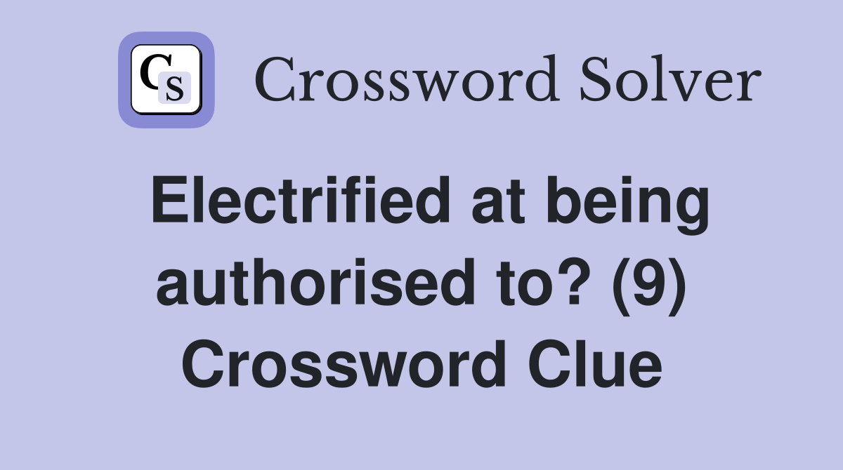 Electrified at being authorised to? (9) Crossword Clue