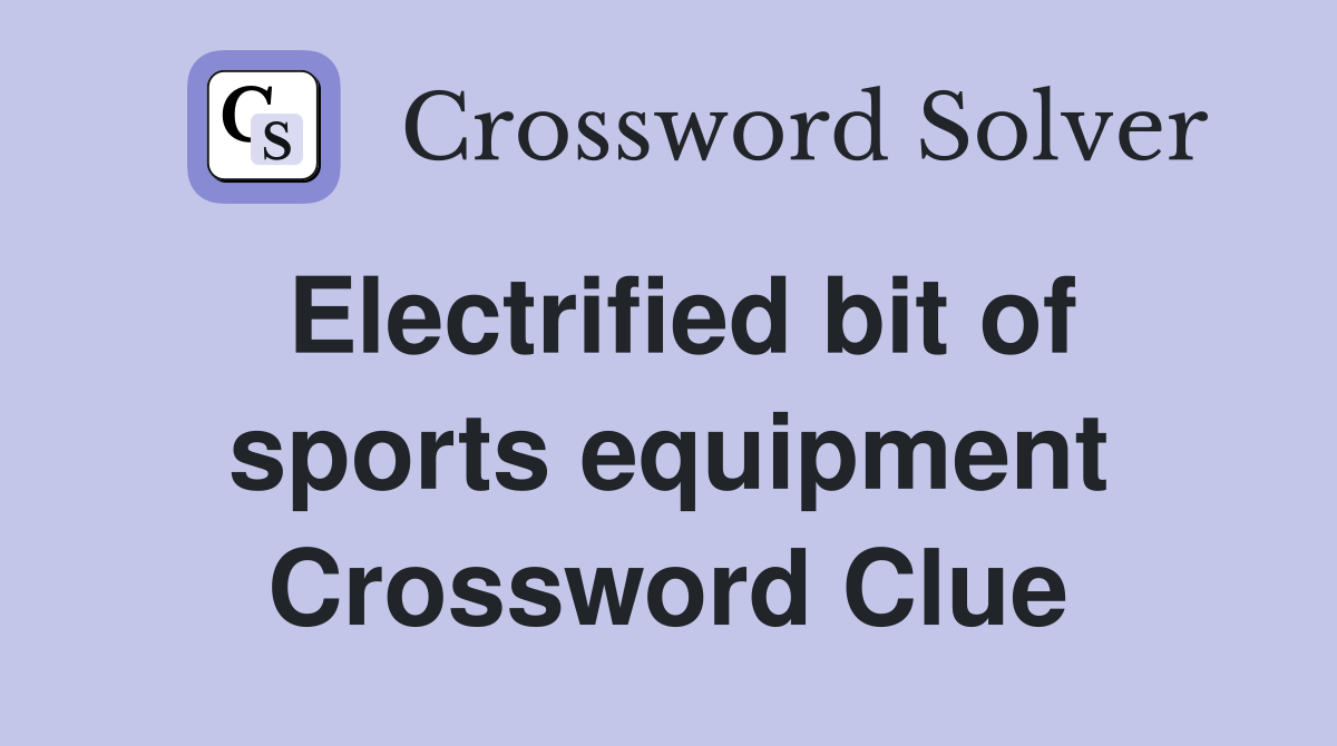 Electrified bit of sports equipment Crossword Clue