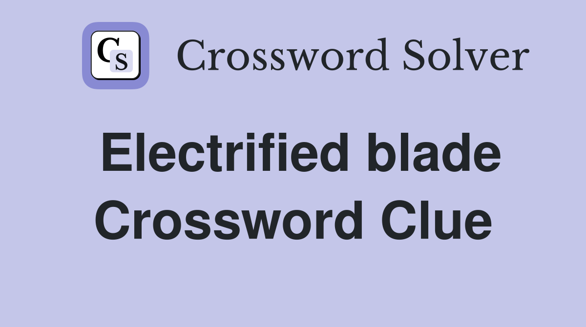 Electrified blade Crossword Clue