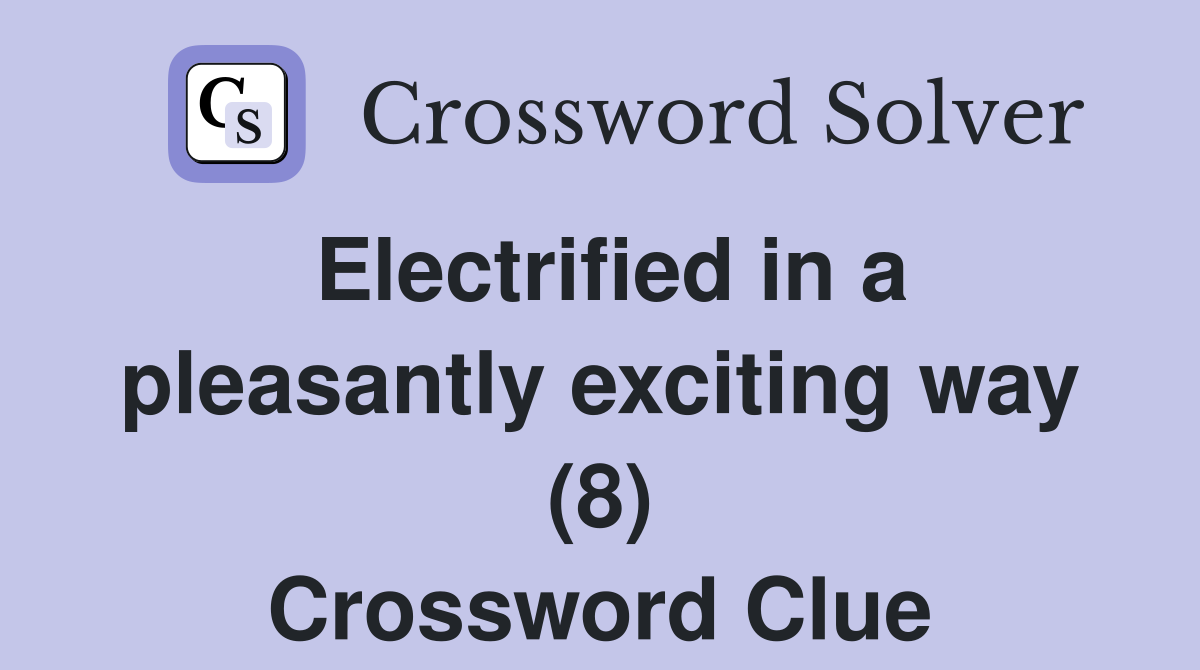 Electrified in a pleasantly exciting way (8) Crossword Clue