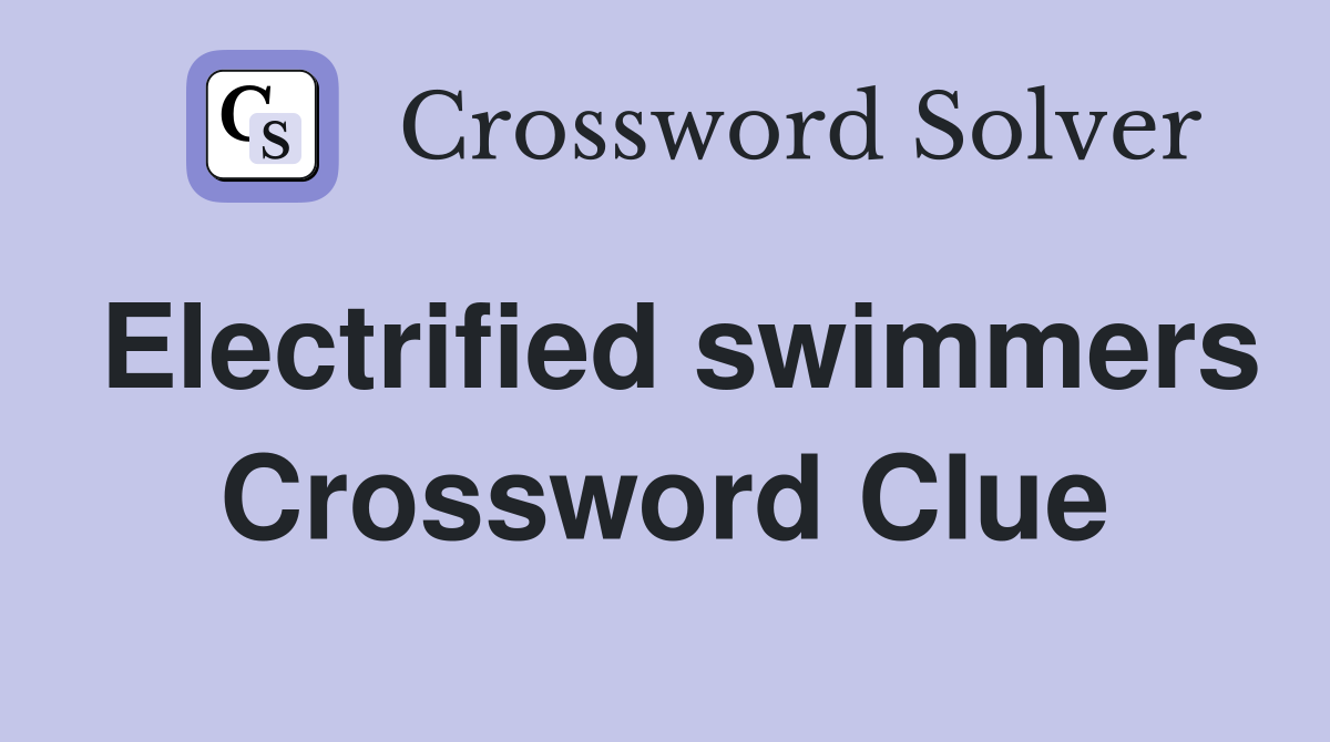 Electrified swimmers Crossword Clue