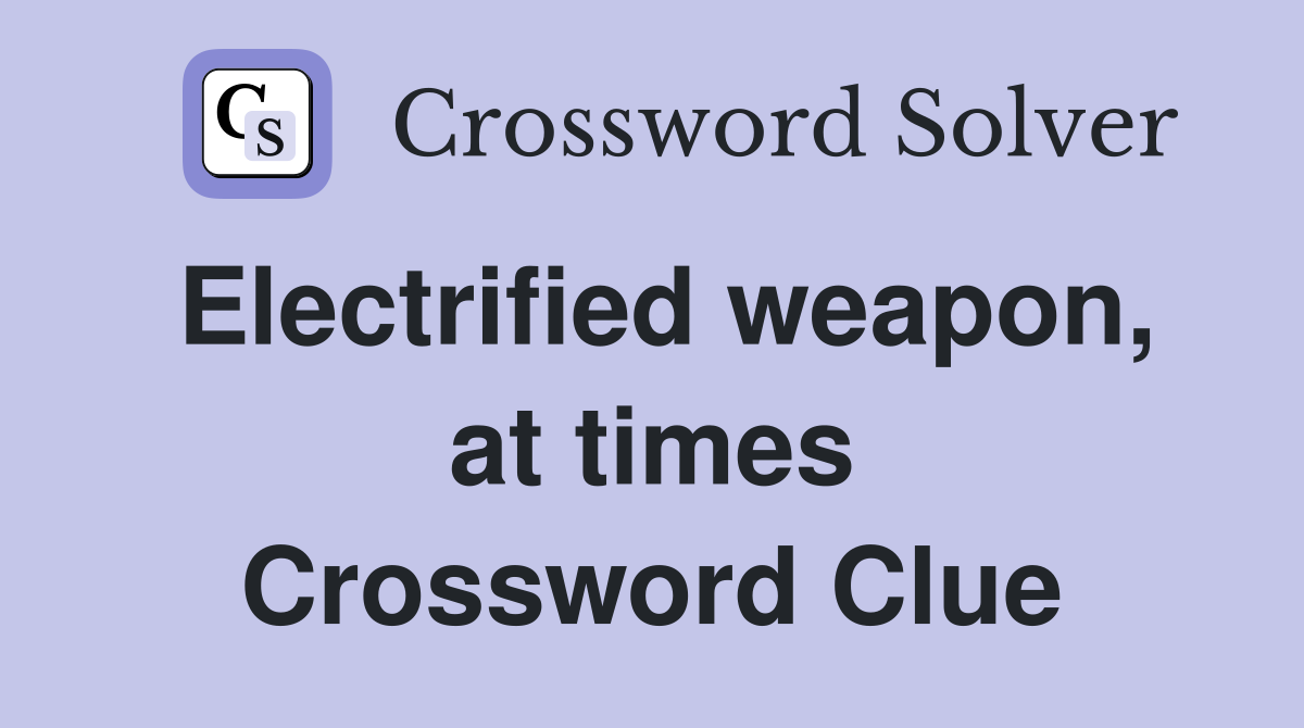 Electrified weapon, at times Crossword Clue