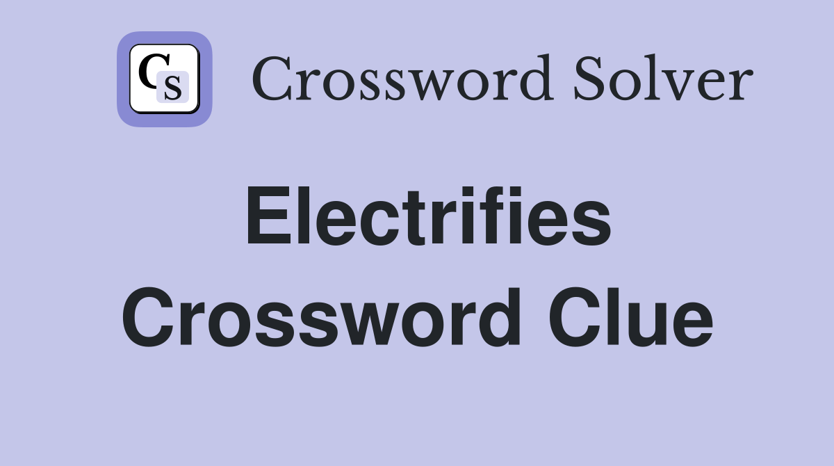 Electrifies Crossword Clue