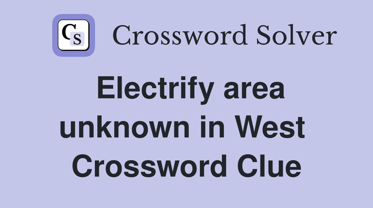 Electrify area unknown in West  Crossword Clue