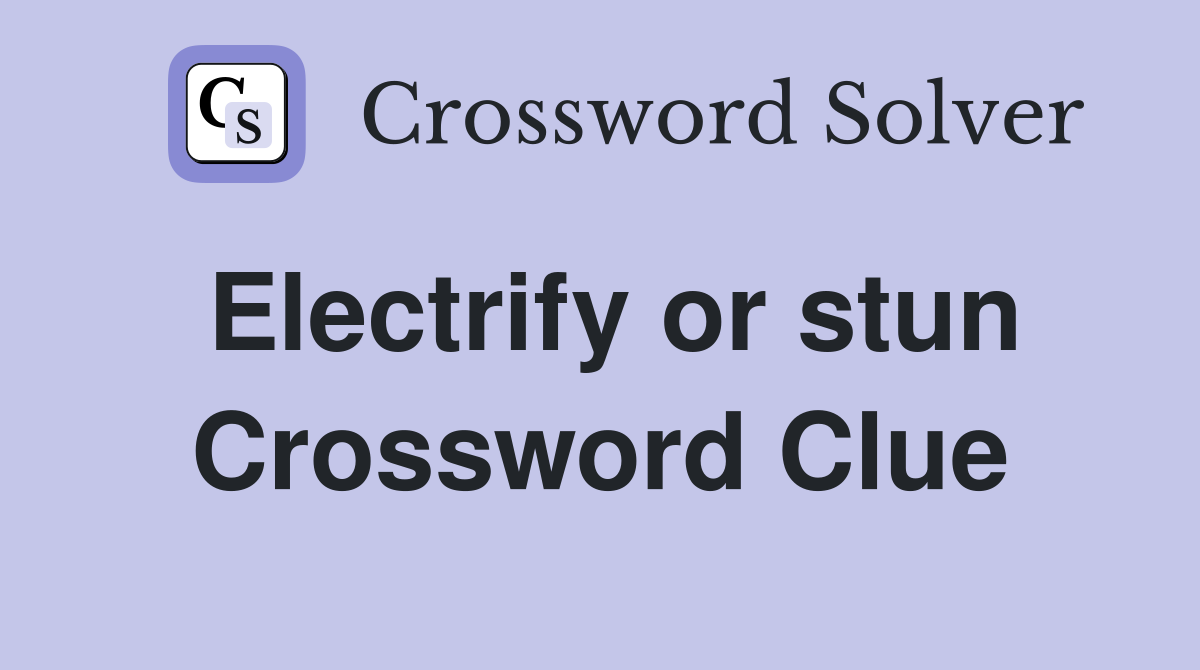 Electrify or stun Crossword Clue