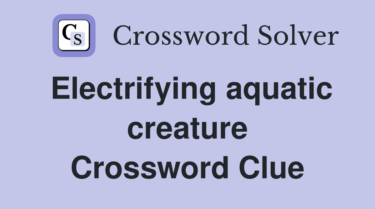 Electrifying aquatic creature Crossword Clue