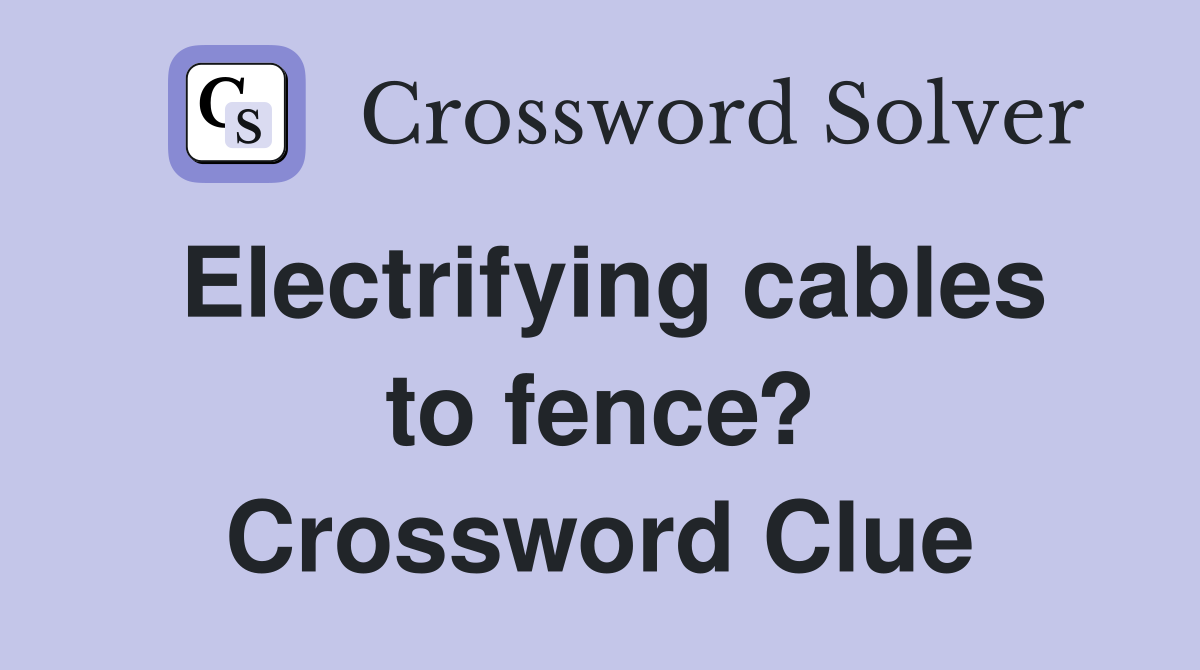 Electrifying cables to fence? Crossword Clue