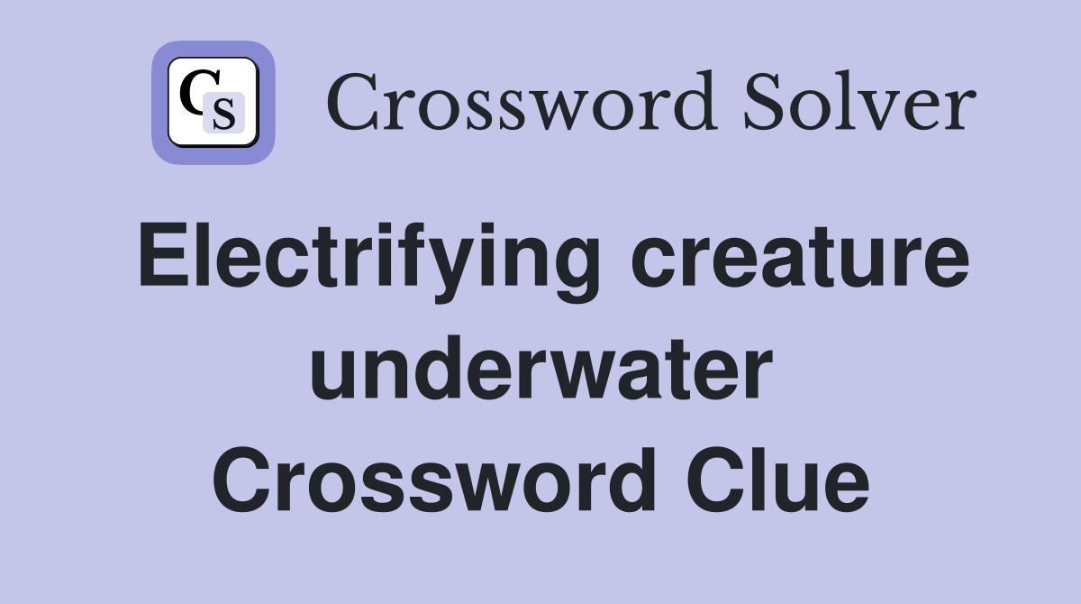 Electrifying creature underwater Crossword Clue