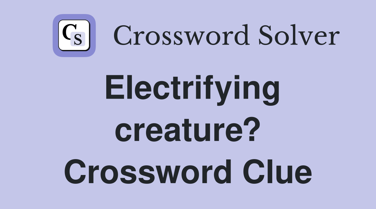 Electrifying creature? Crossword Clue