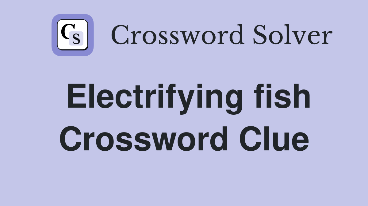 Electrifying fish Crossword Clue