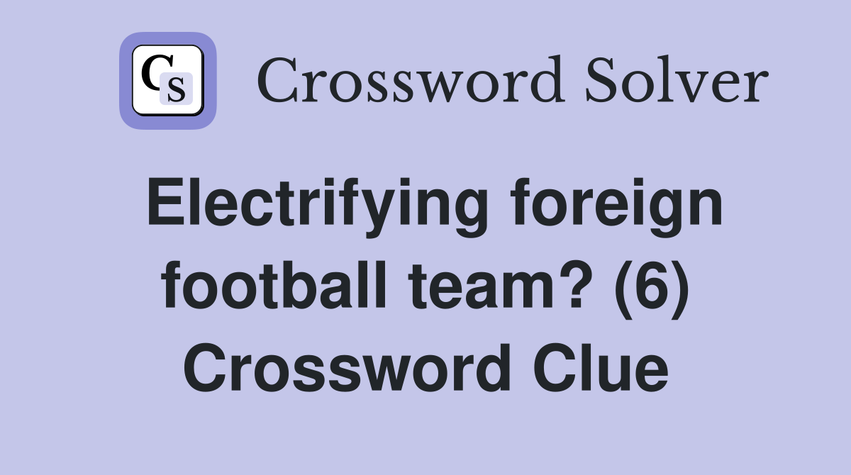 Electrifying foreign football team? (6) Crossword Clue