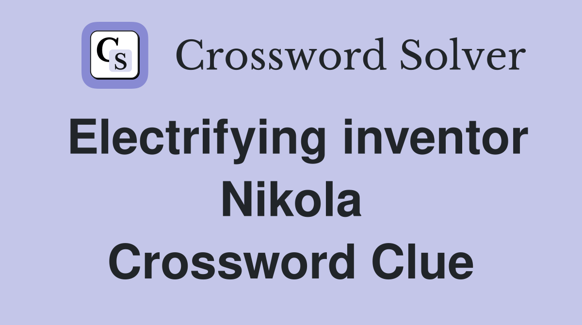 Electrifying inventor Nikola Crossword Clue