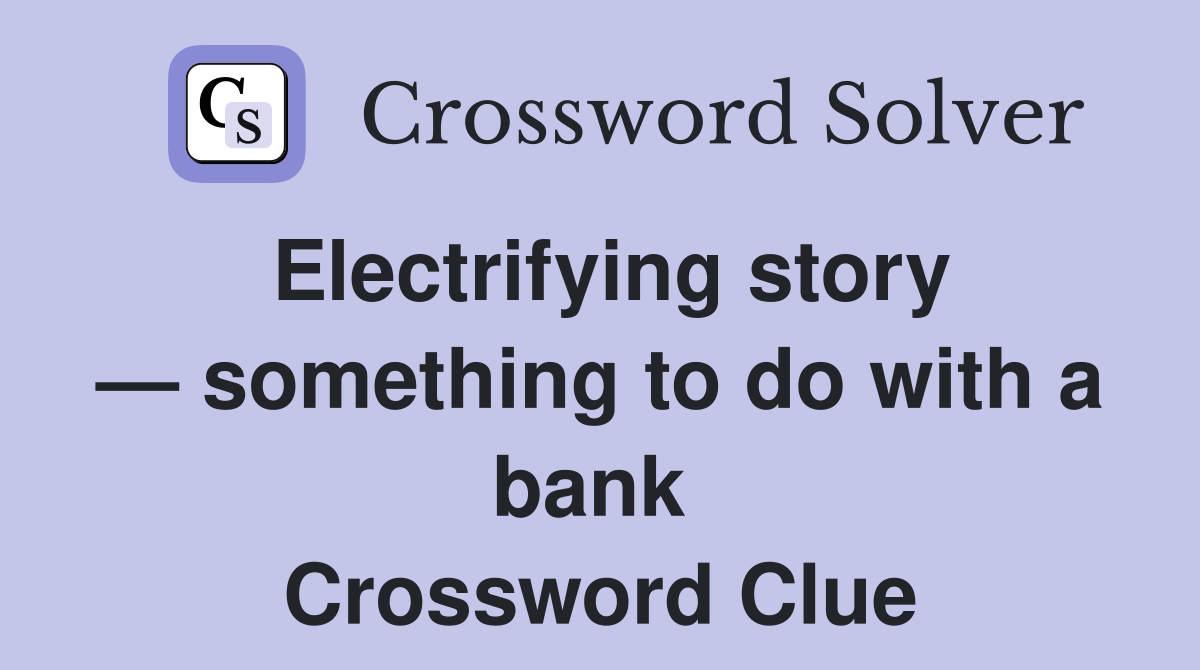 Electrifying story — something to do with a bank  Crossword Clue