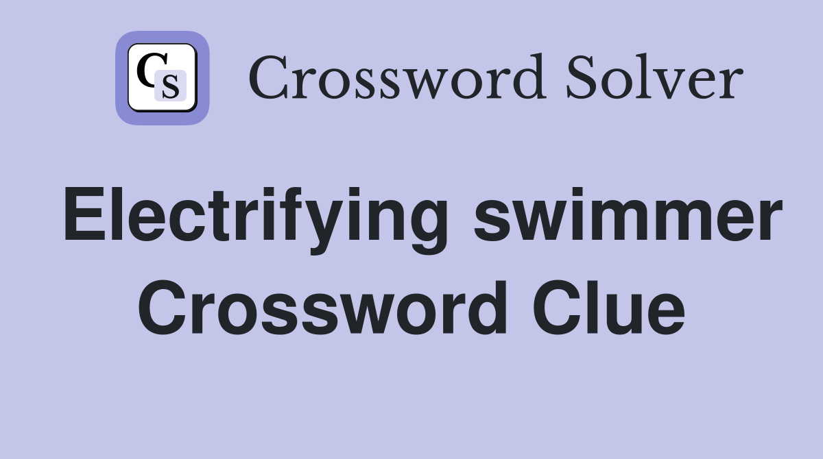 Electrifying swimmer Crossword Clue