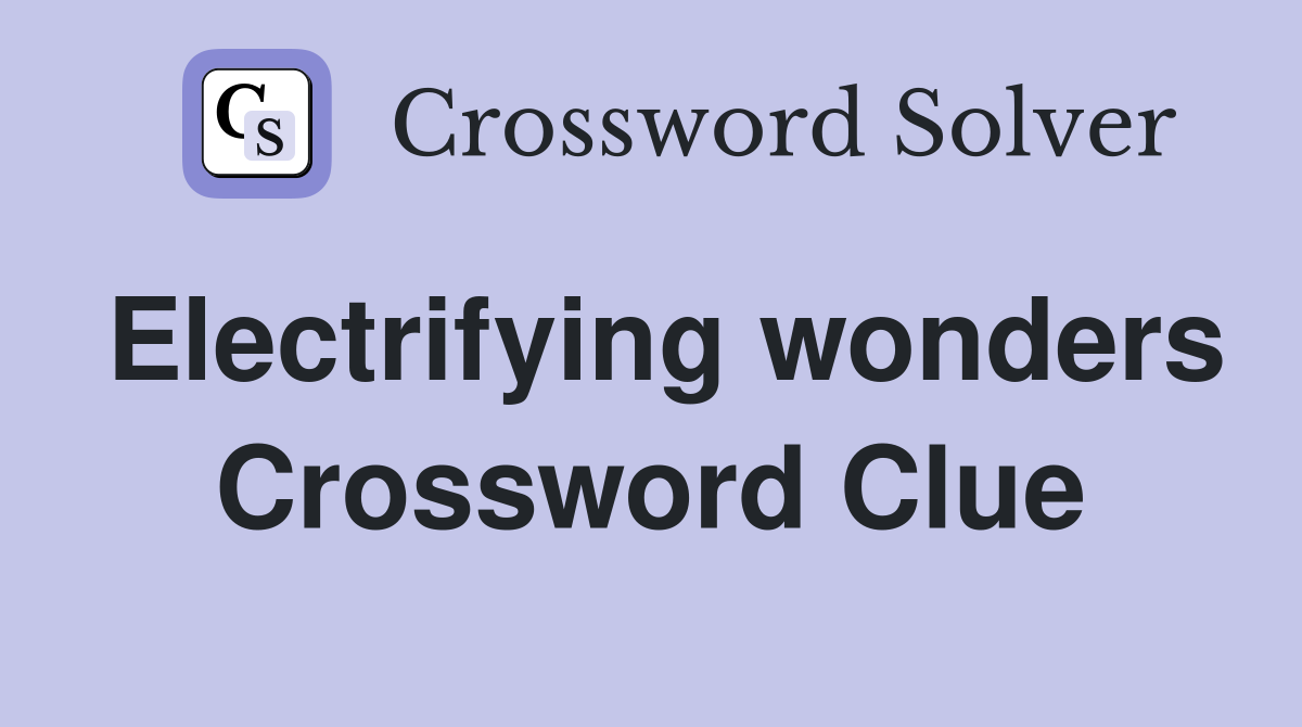 Electrifying wonders Crossword Clue
