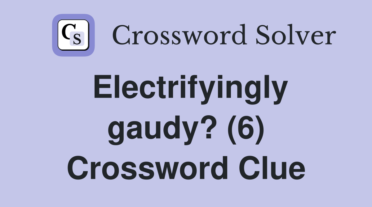 Electrifyingly gaudy? (6) Crossword Clue