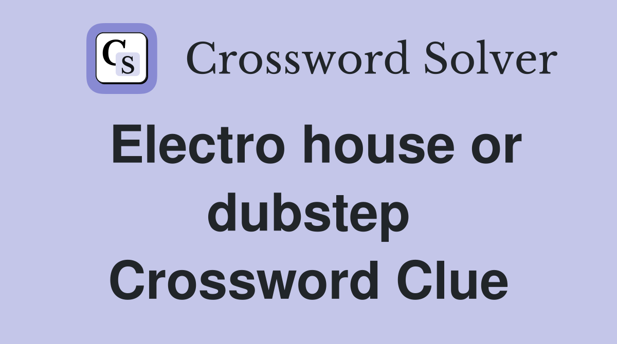 Electro house or dubstep Crossword Clue