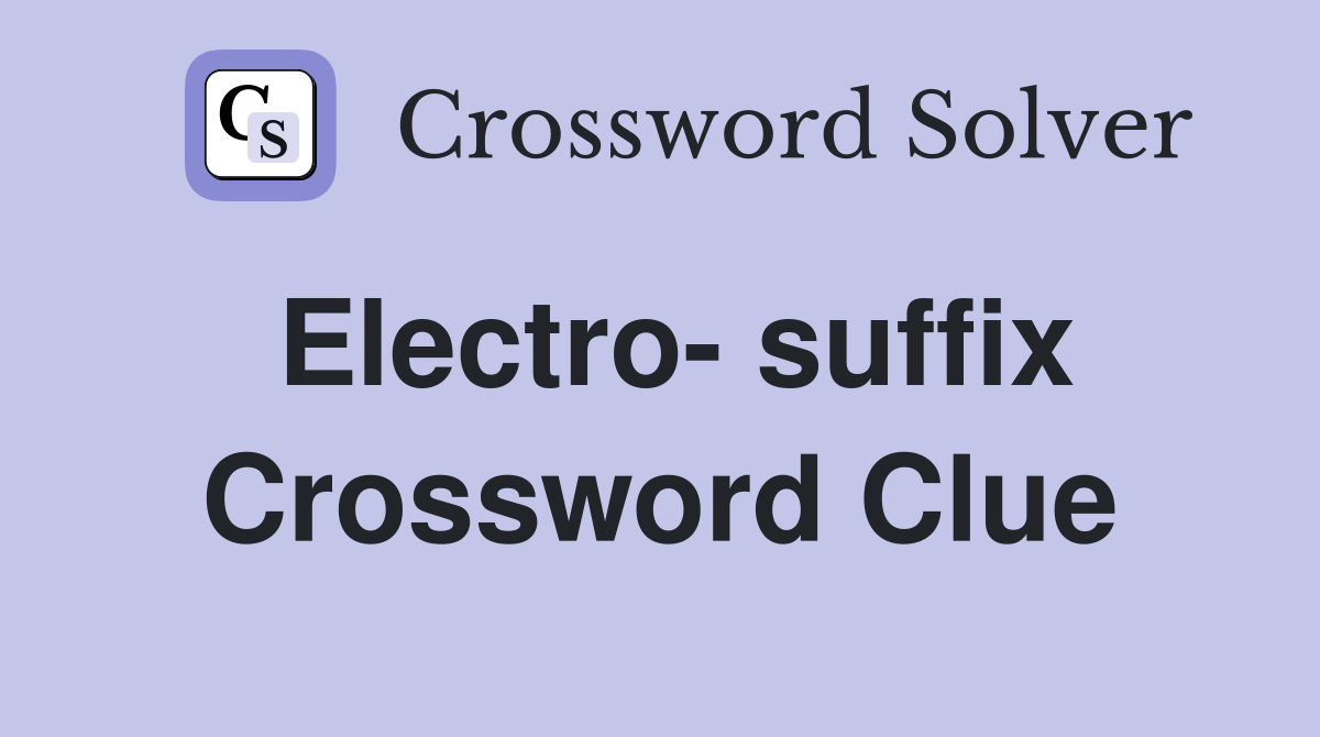 Electro- suffix Crossword Clue