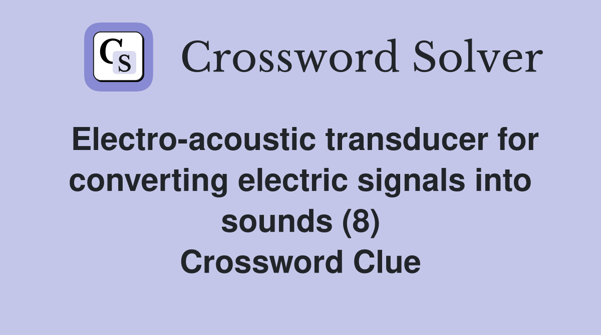Electro-acoustic transducer for converting electric signals into sounds (8) Crossword Clue