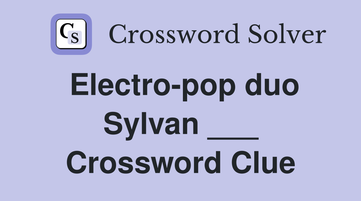 Electro-pop duo Sylvan ___ Crossword Clue