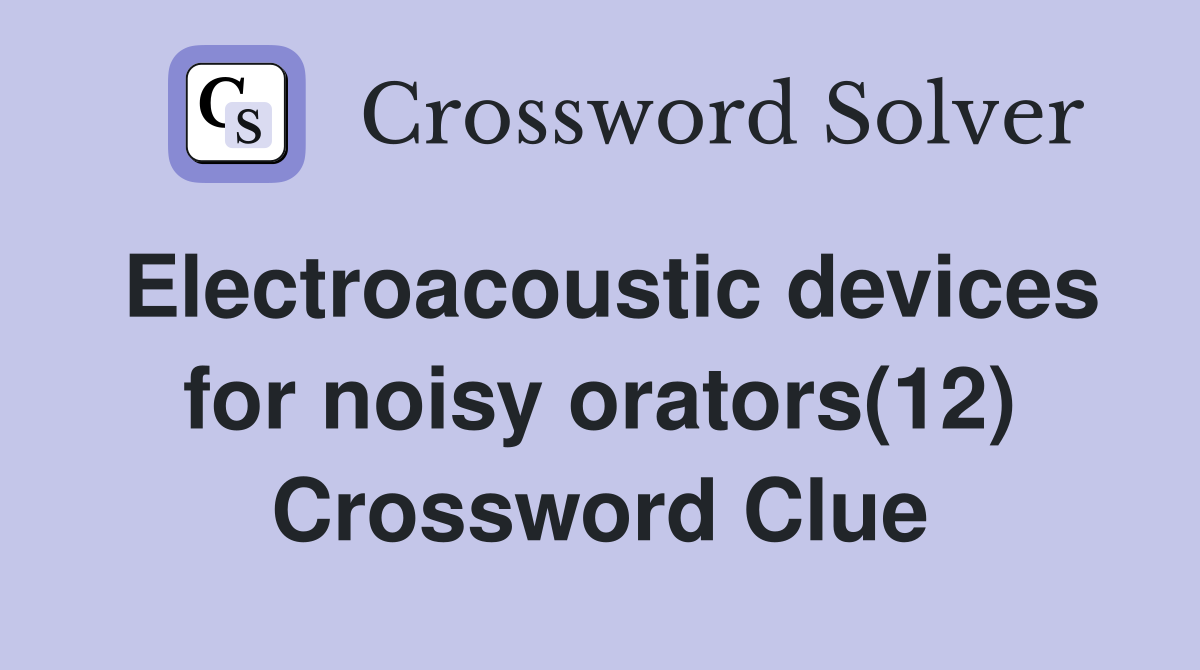 Electroacoustic devices for noisy orators(12) Crossword Clue