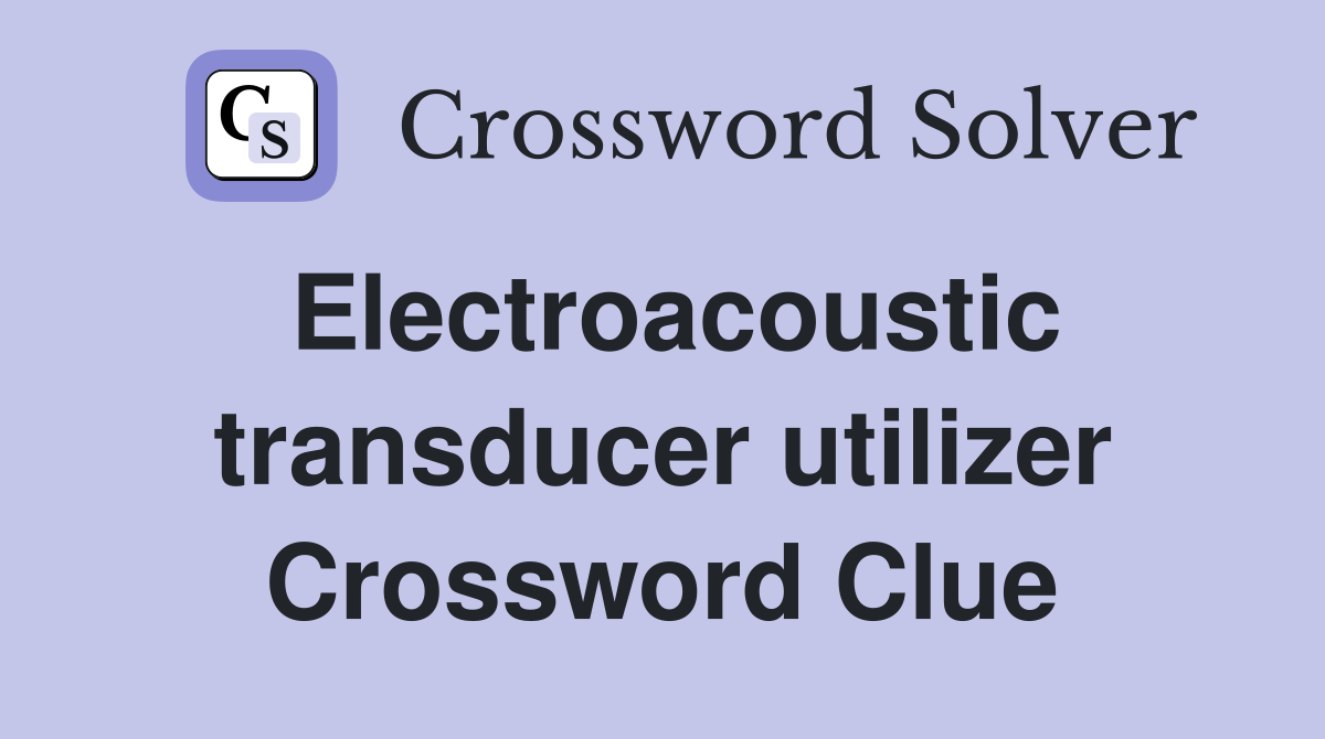 Electroacoustic transducer utilizer Crossword Clue