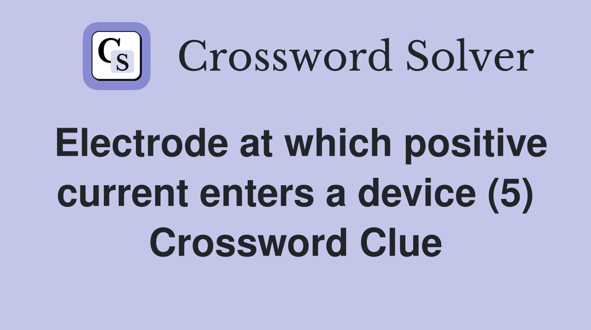Electrode at which positive current enters a device (5) Crossword Clue