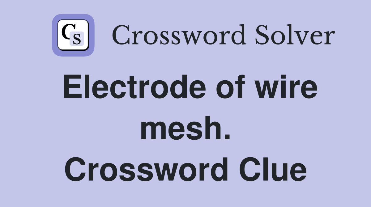 Electrode of wire mesh. Crossword Clue