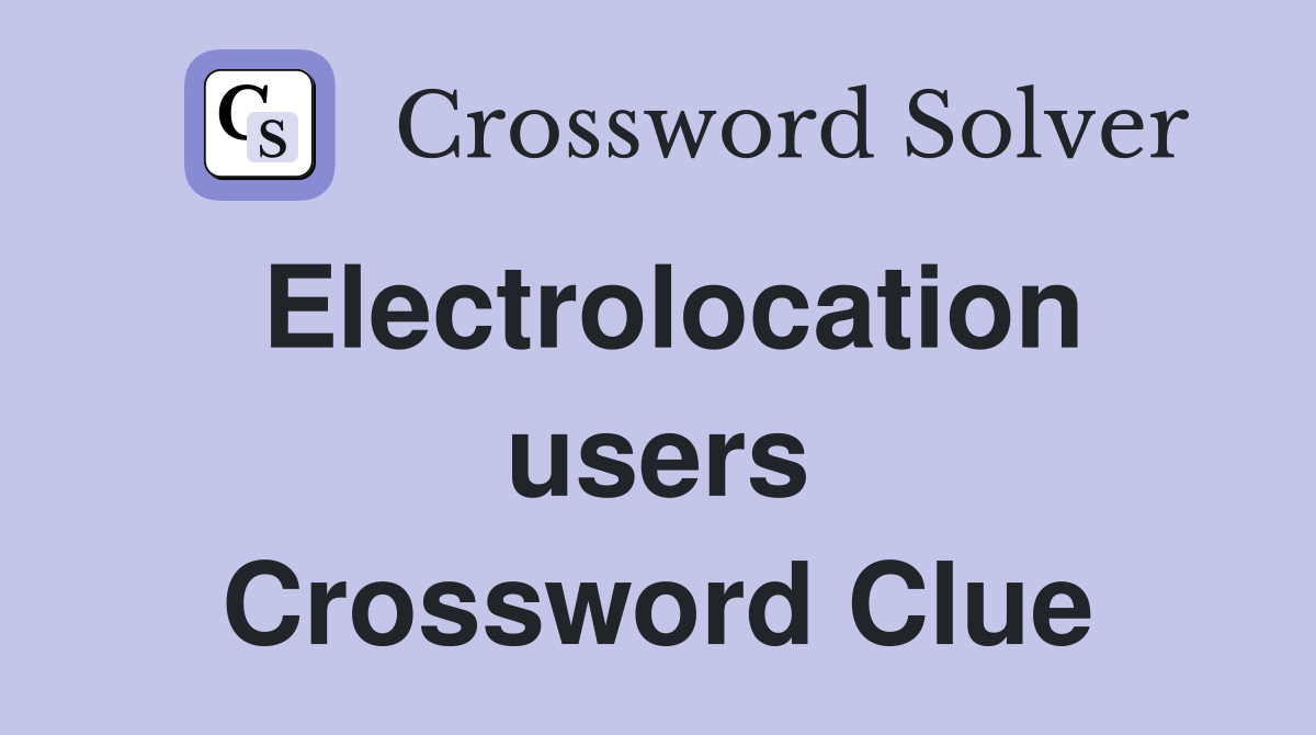 Electrolocation users Crossword Clue
