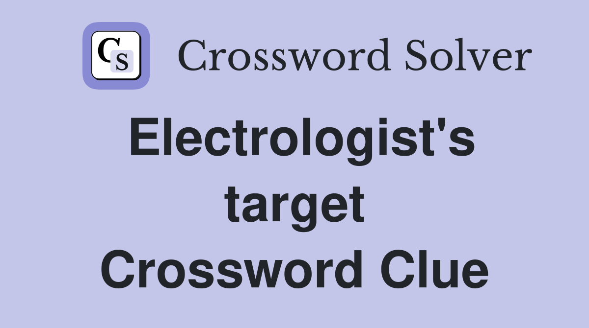 Electrologist's target Crossword Clue