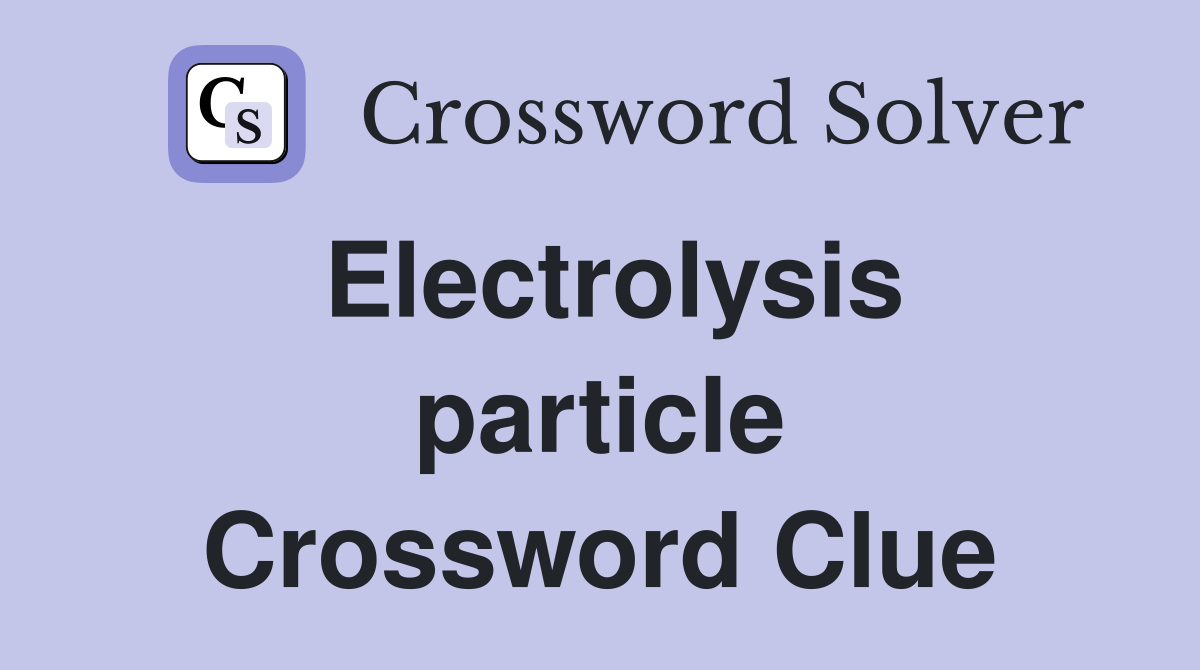 Electrolysis particle Crossword Clue