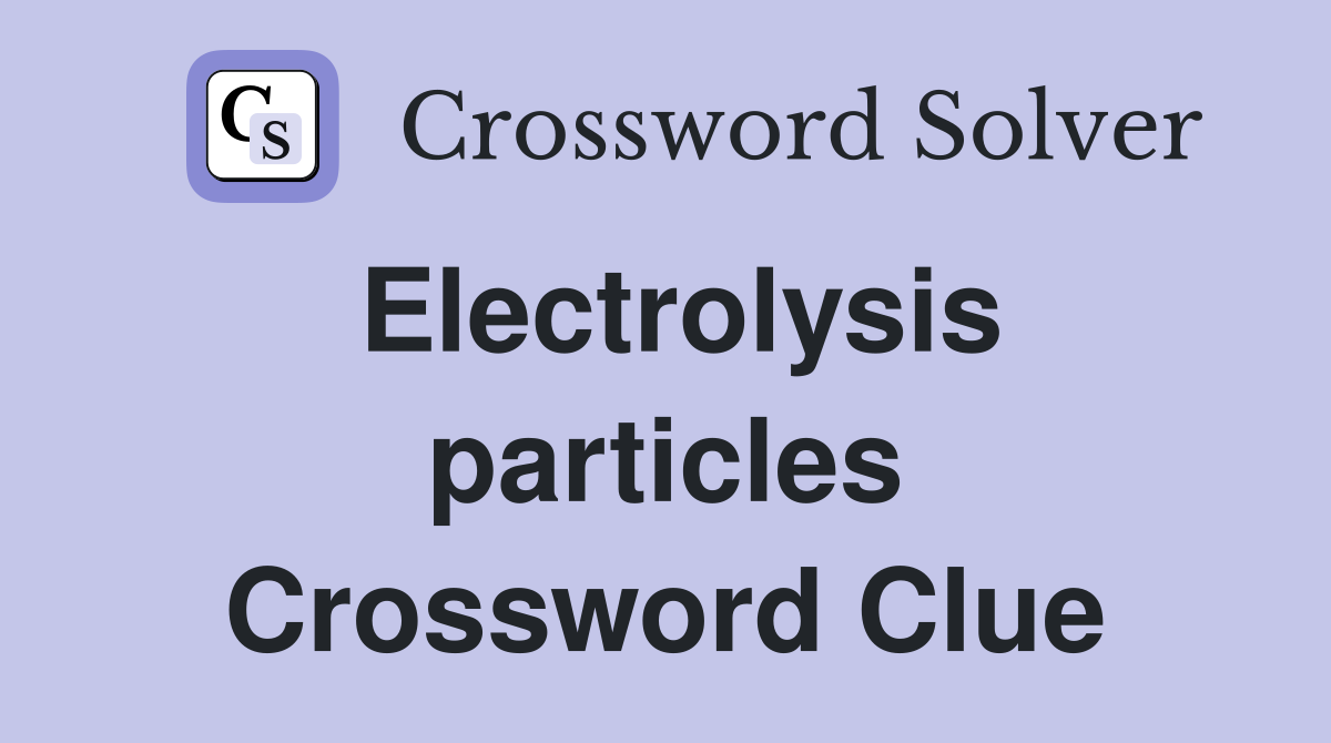 Electrolysis particles Crossword Clue