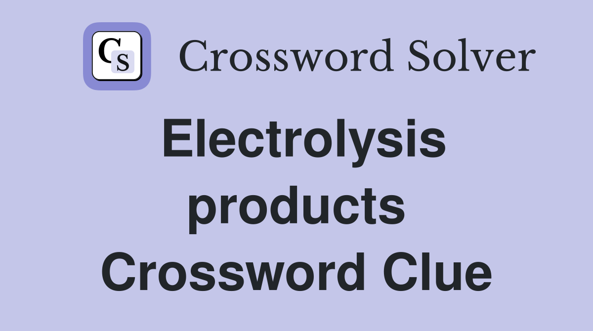 Electrolysis products Crossword Clue
