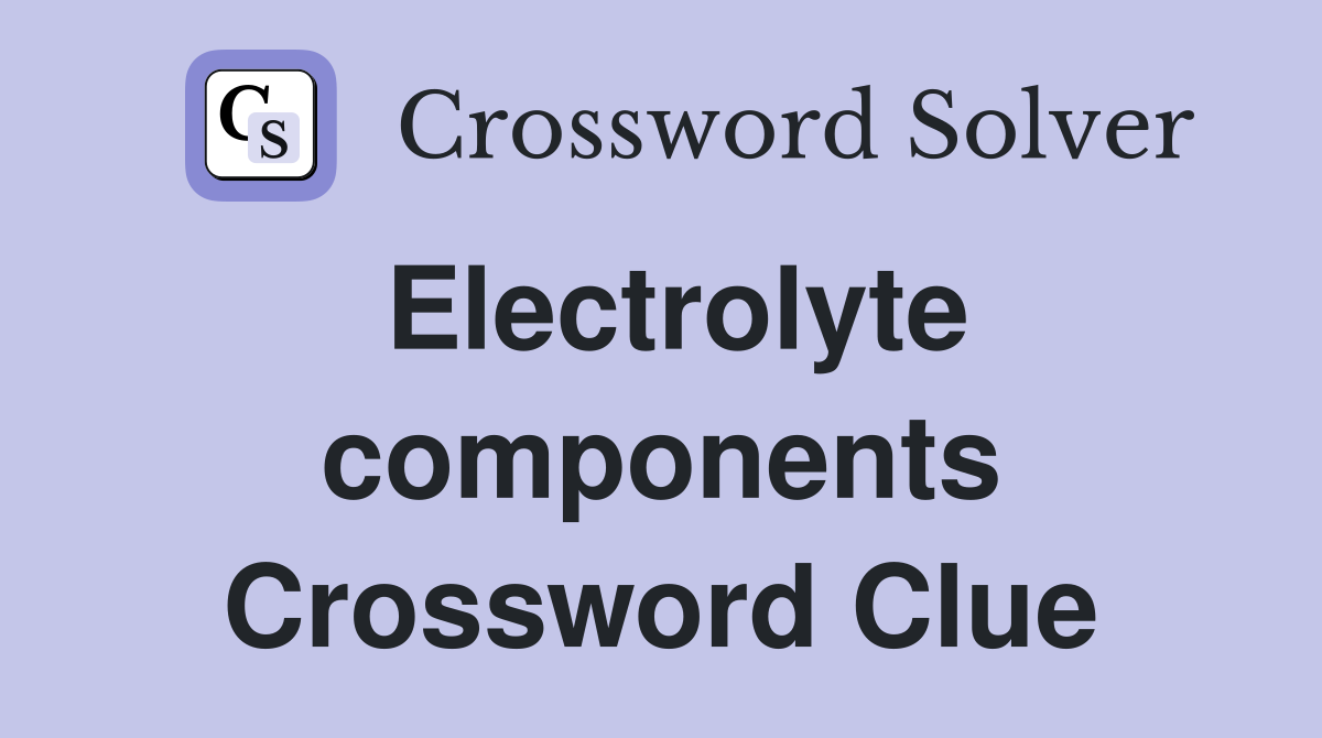 Electrolyte components Crossword Clue
