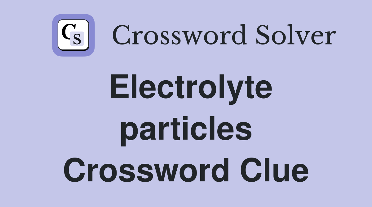 Electrolyte particles Crossword Clue