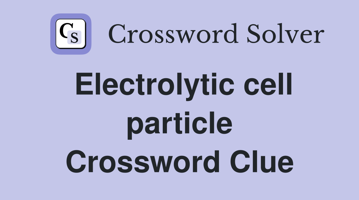 Electrolytic cell particle Crossword Clue