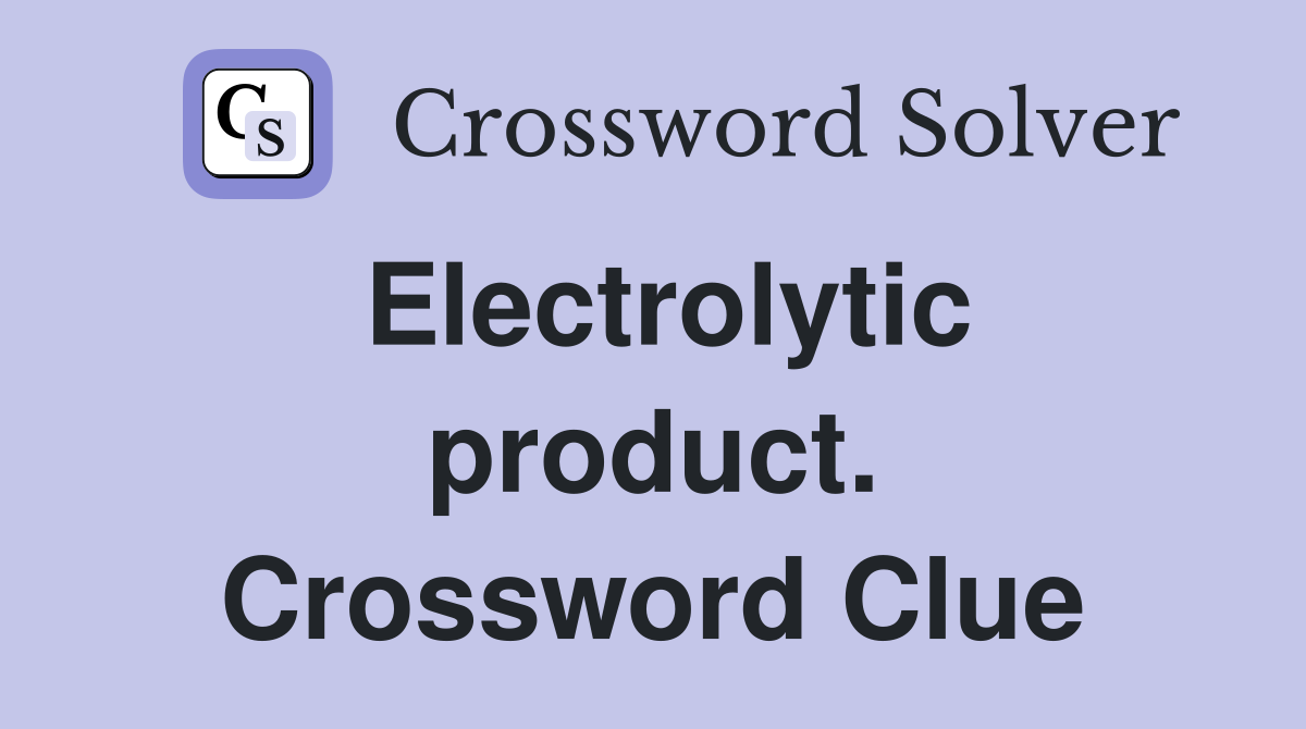 Electrolytic product. Crossword Clue