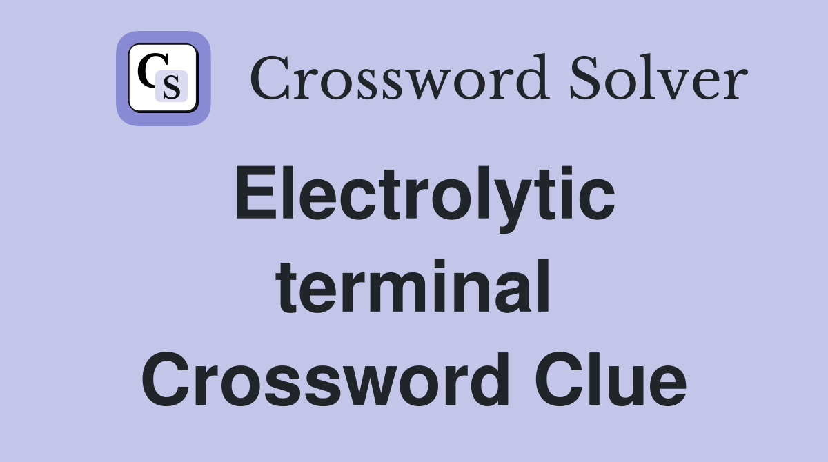 Electrolytic terminal Crossword Clue