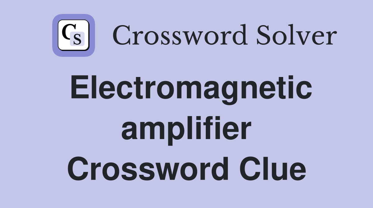 Electromagnetic amplifier Crossword Clue