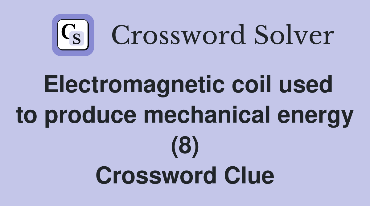 Electromagnetic coil used to produce mechanical energy (8) Crossword Clue