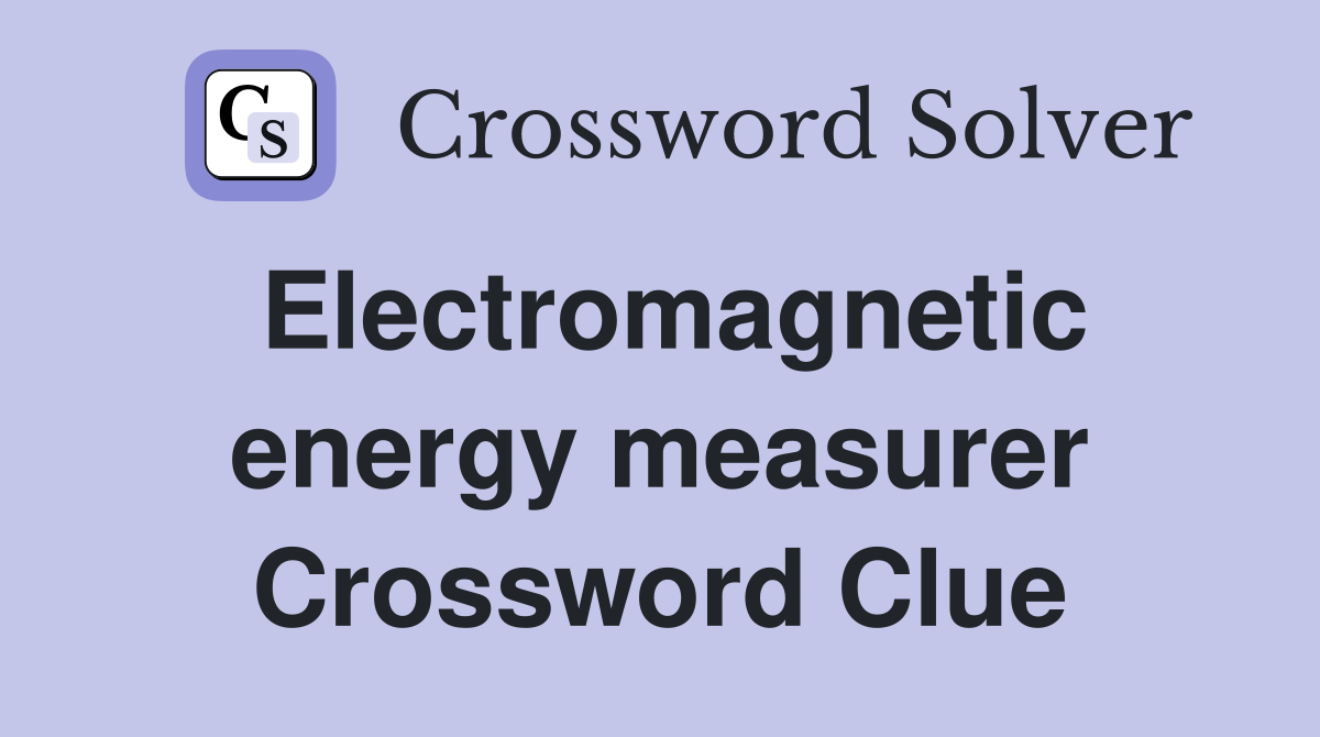 Electromagnetic energy measurer Crossword Clue