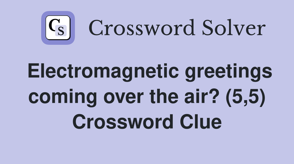 Electromagnetic greetings coming over the air? (5,5) Crossword Clue
