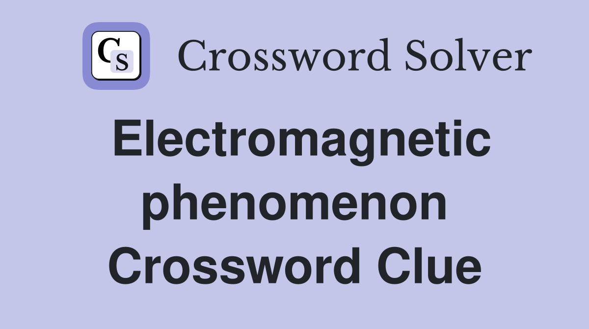 Electromagnetic phenomenon Crossword Clue
