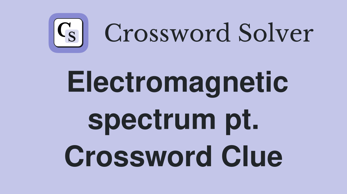 Electromagnetic spectrum pt. Crossword Clue